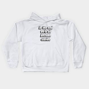 In the end we'll all become stories Kids Hoodie